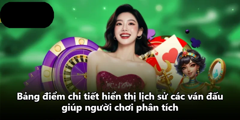 Bảng điểm chi tiết hiển thị lịch sử các ván đấu giúp người chơi phân tích