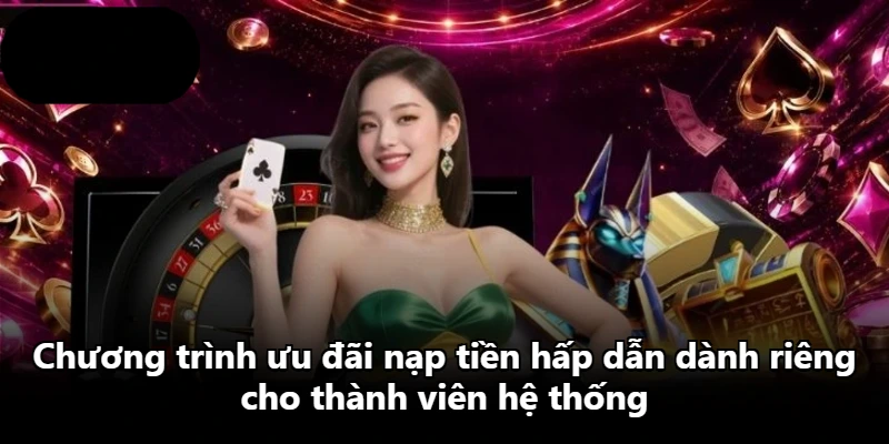 Chương trình ưu đãi nạp tiền hấp dẫn dành riêng cho thành viên hệ thống Chương trình ưu đãi nạp tiền hấp dẫn dành riêng cho thành viên hệ thống
