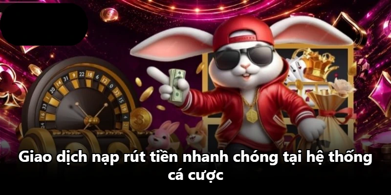 Giao dịch nạp rút tiền nhanh chóng tại hệ thống cá cược Giao dịch nạp rút tiền nhanh chóng tại hệ thống cá cược