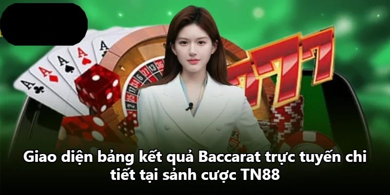 Giao diện bảng kết quả Baccarat trực tuyến chi tiết tại sảnh cược TN88