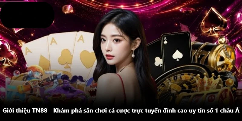 Giới Thiệu TN88 - Khám Phá Sân Chơi Cá Cược Trực Tuyến Đỉnh Cao Uy Tín Số 1 Châu Á
