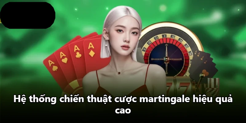 Hệ thống chiến thuật cược martingale hiệu quả cao Hệ thống chiến thuật cược martingale hiệu quả cao