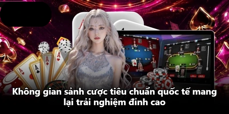 Không gian sảnh cược tiêu chuẩn quốc tế mang lại trải nghiệm đỉnh cao Không gian sảnh cược tiêu chuẩn quốc tế mang lại trải nghiệm đỉnh cao