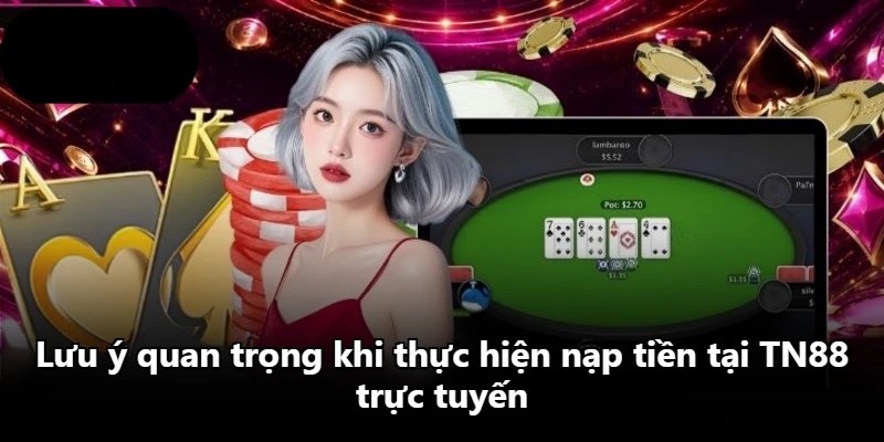 Lưu ý quan trọng khi thực hiện nạp tiền tại TN88 trực tuyến