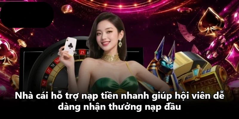 Nhà cái hỗ trợ nạp tiền nhanh giúp hội viên dễ dàng nhận thưởng nạp đầu Nhà cái hỗ trợ nạp tiền nhanh giúp hội viên dễ dàng nhận thưởng nạp đầu