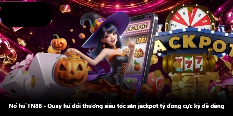 Nổ Hũ TN88 - Quay Hũ Đổi Thưởng Siêu Tốc Săn Jackpot Tỷ Đồng Cực Kỳ Dễ Dàng