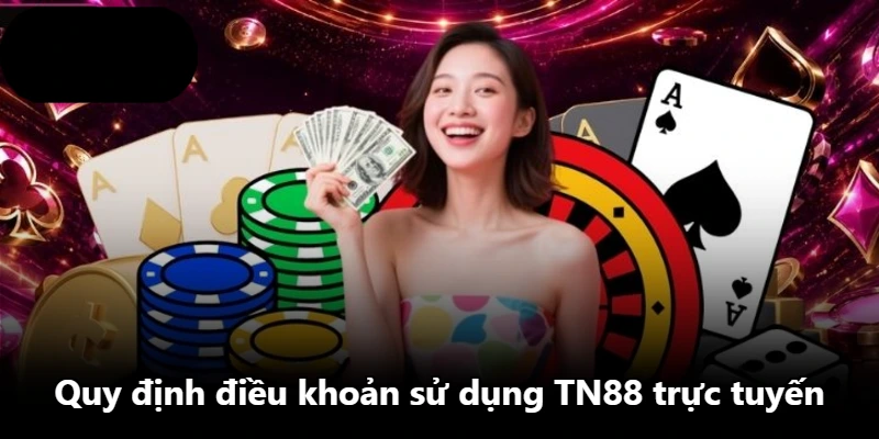 Quy định điều khoản sử dụng TN88 trực tuyến