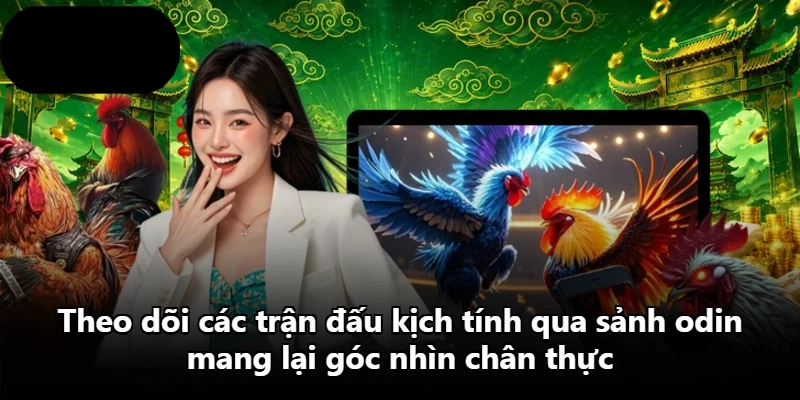 Theo dõi các trận đấu kịch tính qua sảnh odin mang lại góc nhìn chân thực Theo dõi các trận đấu kịch tính qua sảnh odin mang lại góc nhìn chân thực