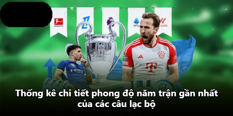 Thống kê chi tiết phong độ năm trận gần nhất của các câu lạc bộ