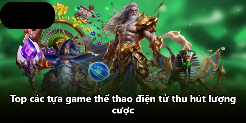Top các tựa game thể thao điện tử thu hút lượng cược Top các tựa game thể thao điện tử thu hút lượng cược