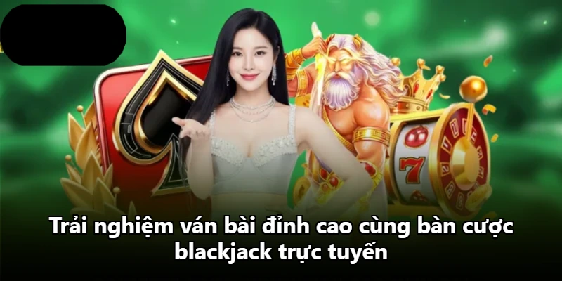 Trải nghiệm ván bài đỉnh cao cùng bàn cược blackjack trực tuyến Trải nghiệm ván bài đỉnh cao cùng bàn cược blackjack trực tuyến