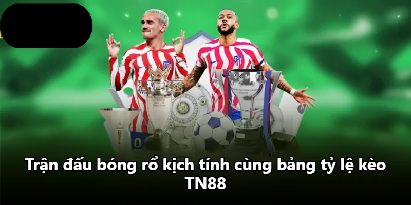 Trận đấu bóng rổ kịch tính cùng bảng tỷ lệ kèo TN88